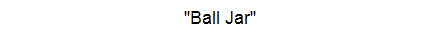 "Ball Jar"